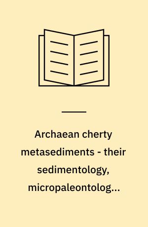 Archaean cherty metasediments - their sedimentology, micropaleontology, biogeochemistry, and significance to mineralization : summary of presented papers
