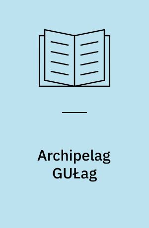 Archipelag GUŁag : 1918-1956 : Próba analizy literackiej : Przełozył z rosyjskiego Michał Kaniowski