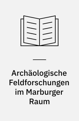Archäologische Feldforschungen im Marburger Raum