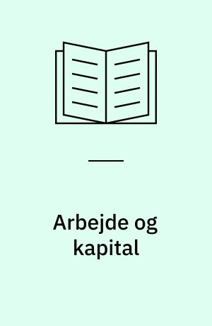 Arbejde og kapital : arbejdsmarked, erhvervsliv og produktion