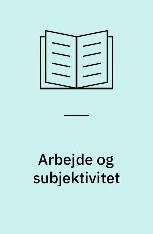 Arbejde og subjektivitet : en antologi om arbejde, køn og erfaring