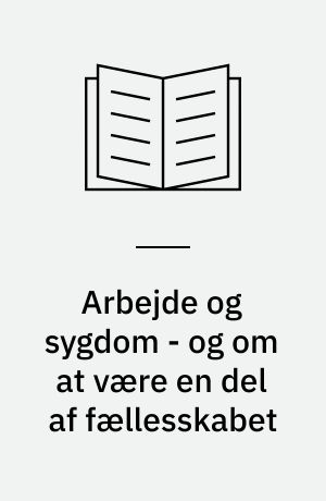 Arbejde og sygdom - og om at være en del af fællesskabet : en kritik af forestillingen om arbejdsmarkedsdeltagelsens afgørende betydning for den sociale eksklusion af kronisk syge og handicappede