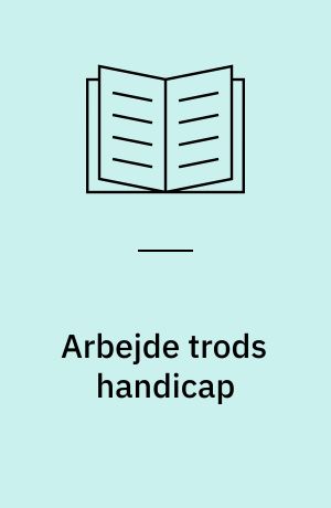 Arbejde trods handicap : revalideringens muligheder fra 1950'erne til i dag
