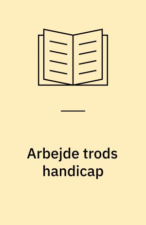 Arbejde trods handicap : revalideringens muligheder fra 1950'erne til i dag