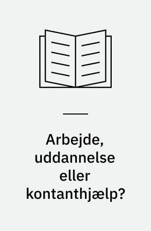 Arbejde, uddannelse eller kontanthjælp? : en evaluering af frikommuneforsøg med aktivisering af kontanthjælpsmidler
