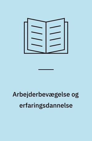 Arbejderbevægelse og erfaringsdannelse : til en diskussion af subjektets mulige erfaringsdannelse i den reformistiske arbejderbevægelse