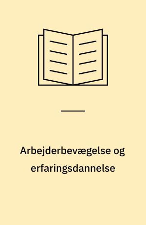 Arbejderbevægelse og erfaringsdannelse : til en diskussion af subjektets mulige erfaringsdannelse i den reformistiske arbejderbevægelse