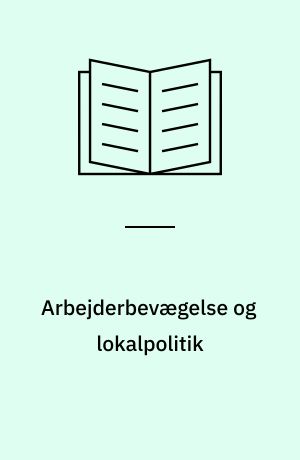 Arbejderbevægelse og lokalpolitik : opposition eller samarbejde?