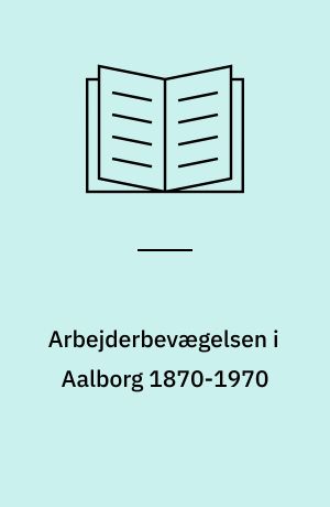 Arbejderbevægelsen i Aalborg 1870-1970