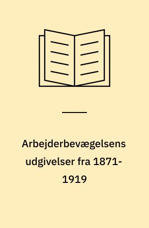 Arbejderbevægelsens udgivelser fra 1871-1919 : en bibliografi