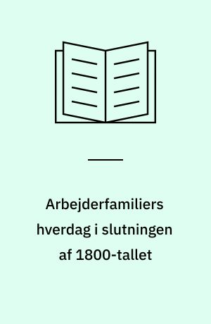 Arbejderfamiliers hverdag i slutningen af 1800-tallet