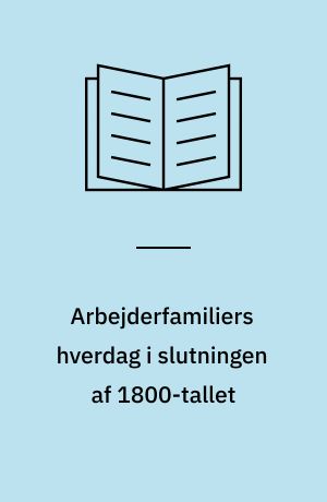 Arbejderfamiliers hverdag i slutningen af 1800-tallet