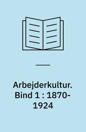 Arbejderkultur. Bind 1 : 1870-1924
