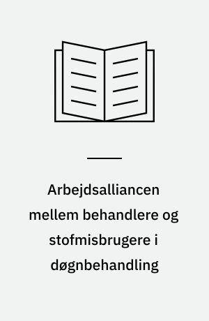 Arbejdsalliancen mellem behandlere og stofmisbrugere i døgnbehandling : delrapport 4