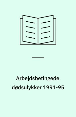 Arbejdsbetingede dødsulykker 1991-95 : en analyse af arbejdsulykker hvor personer er omkommet