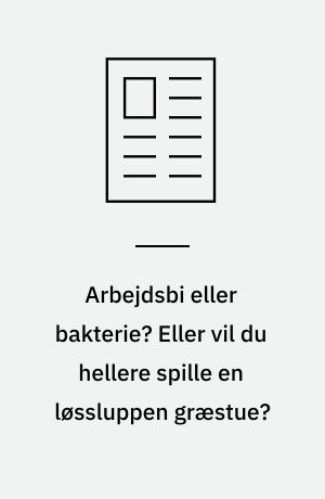 Arbejdsbi eller bakterie? Eller vil du hellere spille en løssluppen græstue?
