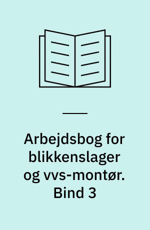 Arbejdsbog for blikkenslager og vvs-montør. Bind 3