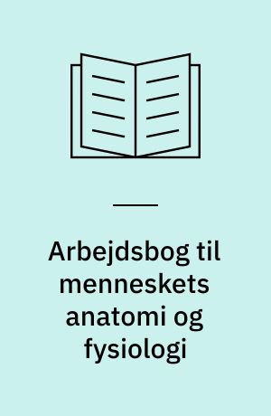 Arbejdsbog til menneskets anatomi og fysiologi