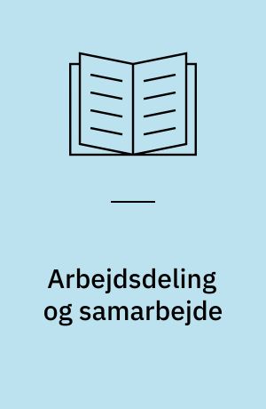 Arbejdsdeling og samarbejde : den beskæftigelsesrettede indsats over for kontanthjælpsmodtagerne