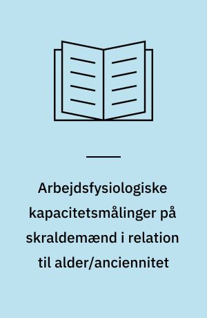Arbejdsfysiologiske kapacitetsmålinger på skraldemænd i relation til alder/anciennitet
