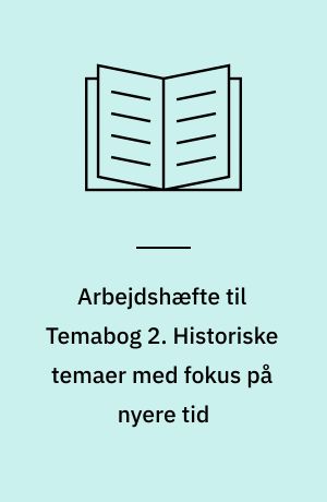 Arbejdshæfte til Temabog 2. Historiske temaer med fokus på nyere tid