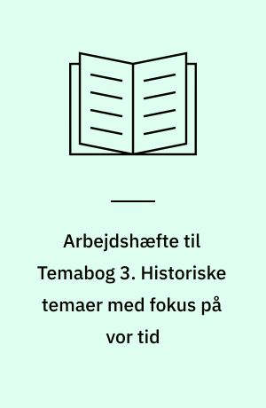 Arbejdshæfte til Temabog 3. Historiske temaer med fokus på vor tid