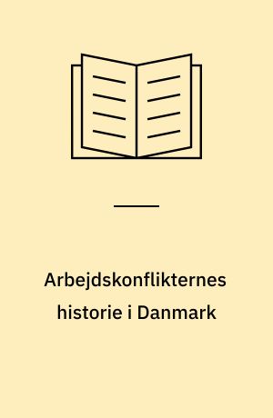 Arbejdskonflikternes historie i Danmark : arbejdskampe og arbejderbevægelse 1870-1940