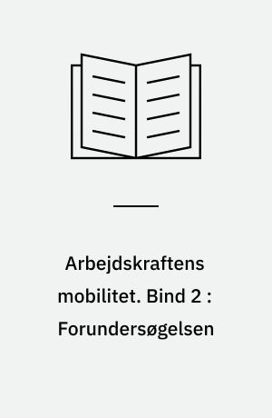 Arbejdskraftens mobilitet. Bind 2 : Forundersøgelsen