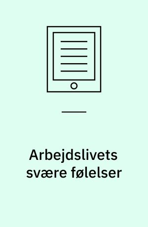 Arbejdslivets svære følelser : om håndtering af stærke kræfter i organisationer, der arbejder med mennesker