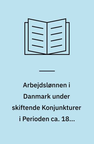 Arbejdslønnen i Danmark under skiftende Konjunkturer i Perioden ca. 1850-1913