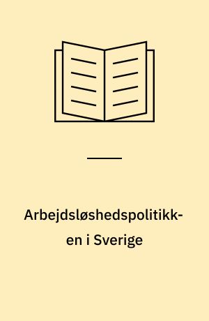 Arbejdsløshedspolitikken i Sverige : funktionsmåde og historiske forudsætninger
