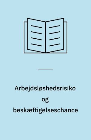 Arbejdsløshedsrisiko og beskæftigelseschance : en undersøgelse af integration og marginalisering på arbejdsmarkedet