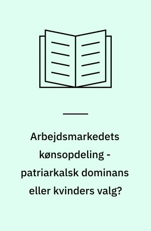 Arbejdsmarkedets kønsopdeling - patriarkalsk dominans eller kvinders valg?