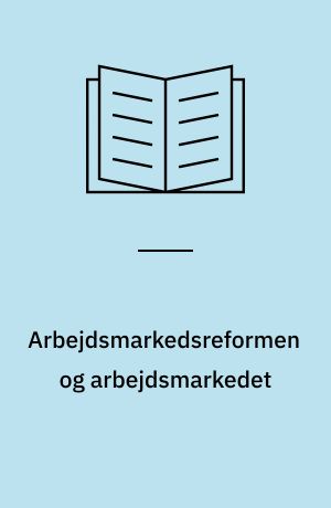 Arbejdsmarkedsreformen og arbejdsmarkedet : evaluering af arbejdsmarkedsreformen III