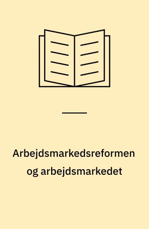 Arbejdsmarkedsreformen og arbejdsmarkedet : evaluering af arbejdsmarkedsreformen III