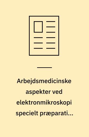 Arbejdsmedicinske aspekter ved elektronmikroskopi specielt præparative og ergonomiske