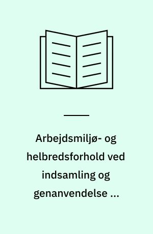 Arbejdsmiljø- og helbredsforhold ved indsamling og genanvendelse af affald : resumé af resultater og konklusioner fra programmet