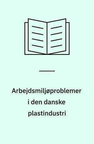 Arbejdsmiljøproblemer i den danske plastindustri : en interviewundersøgelse