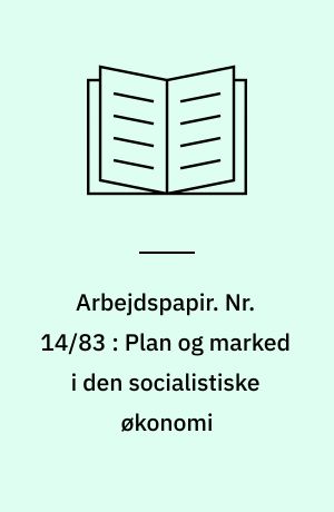 Arbejdspapir. Nr. 14/83 : Plan og marked i den socialistiske økonomi