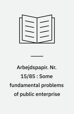 Arbejdspapir. Nr. 15/85 : Some fundamental problems of public enterprise