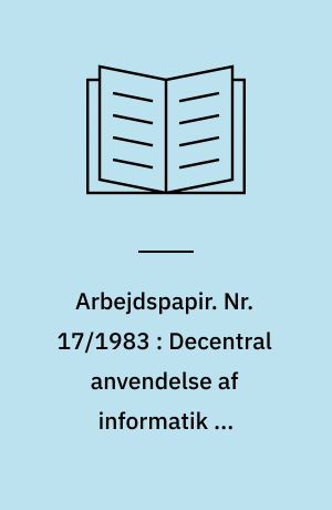 Arbejdspapir. Nr. 17/1983 : Decentral anvendelse af informatik og offentlige virksomheder