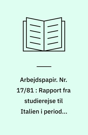 Arbejdspapir. Nr. 17/81 : Rapport fra studierejse til Italien i perioden 3.11.-9.11. 1980