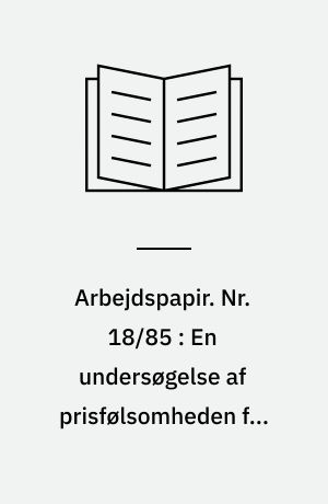 Arbejdspapir. Nr. 18/85 : En undersøgelse af prisfølsomheden for dansk eksport af bearbejdede varer (dansk industrieksport) : beregning af markedsandelspriselasticiteter for dansk eksport