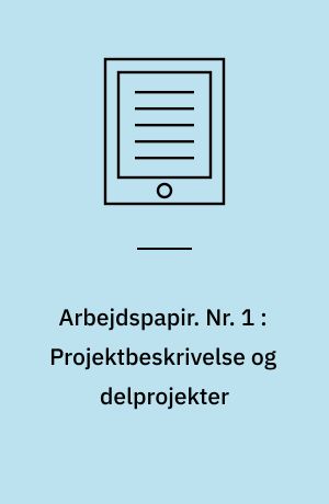 Arbejdspapir. Nr. 1 : Projektbeskrivelse og delprojekter : fakta, fiktion og formål