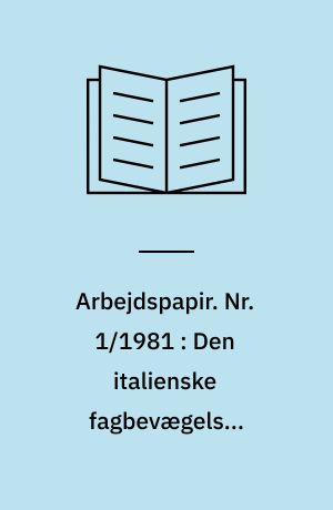 Arbejdspapir. Nr. 1/1981 : Den italienske fagbevægelses udvikling i efterkrigstiden