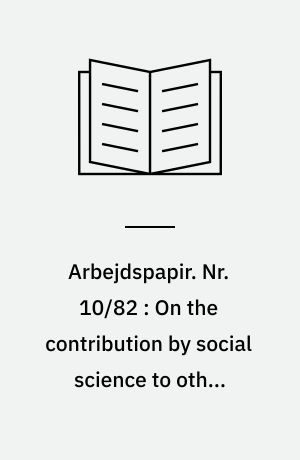 Arbejdspapir. Nr. 10/82 : On the contribution by social science to other fields of social practice