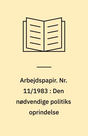 Arbejdspapir. Nr. 11/1983 : Den nødvendige politiks oprindelse : om årsagen til og virkningen af 15 års finansministerielle planlægningsbestræbelser