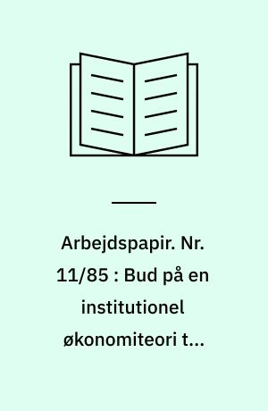 Arbejdspapir. Nr. 11/85 : Bud på en institutionel økonomiteori til nedbrydning af skellet mellem økonomi og politik