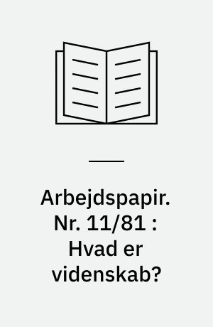Arbejdspapir. Nr. 11/81 : Hvad er videnskab? : en hastig introduktion til fire forskellige svar