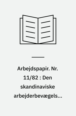 Arbejdspapir. Nr. 11/82 : Den skandinaviske arbejderbevægelses kamp for demokratisering af økonomien